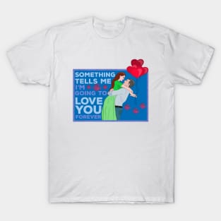 Something Tells Me I'm Going to Love You Forever T-Shirt